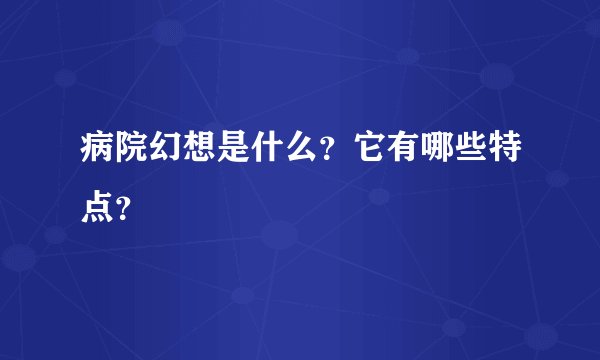 病院幻想是什么？它有哪些特点？