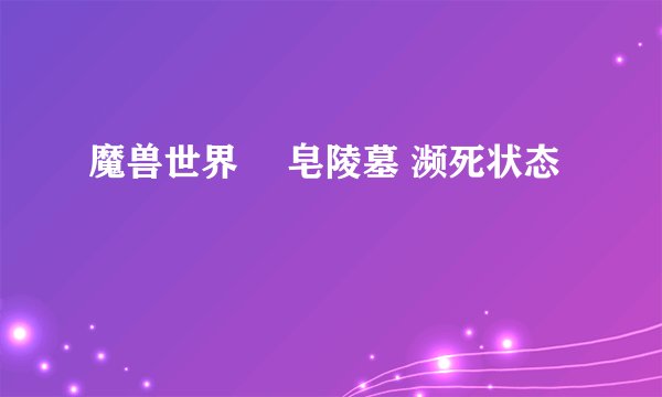 魔兽世界 砮皂陵墓 濒死状态