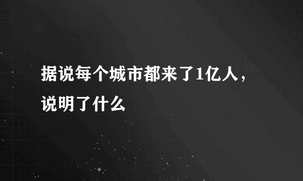 据说每个城市都来了1亿人，说明了什么