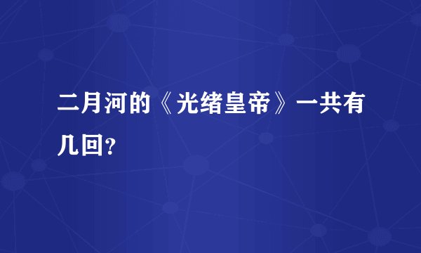 二月河的《光绪皇帝》一共有几回？
