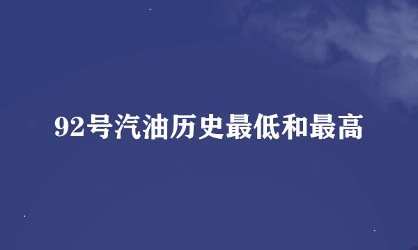 92号汽油历史最低和最高