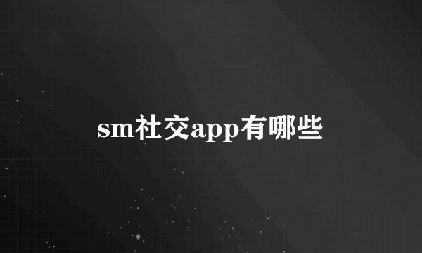 sm社交app有哪些