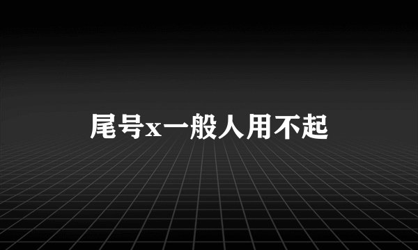 尾号x一般人用不起
