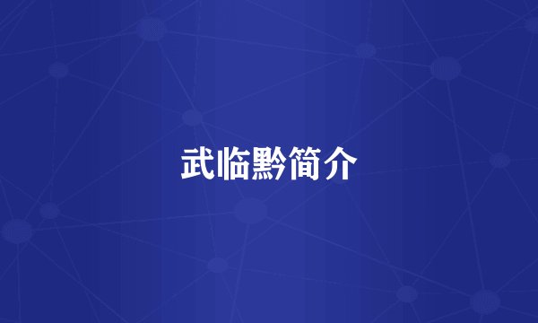 武临黔简介