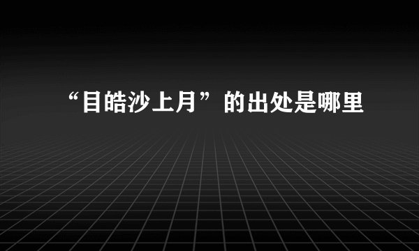 “目皓沙上月”的出处是哪里
