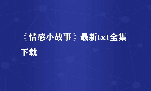 《情感小故事》最新txt全集下载
