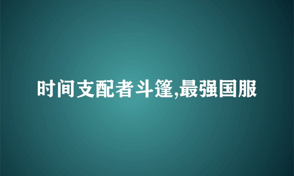 时间支配者斗篷,最强国服