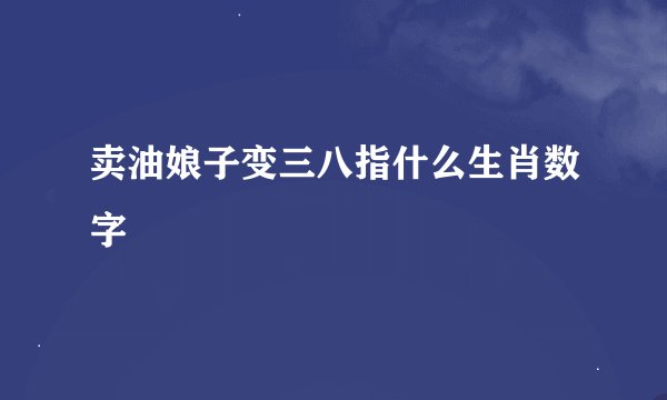 卖油娘子变三八指什么生肖数字