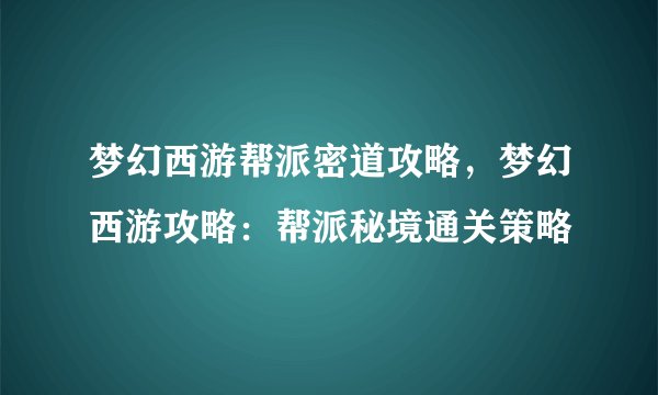 梦幻西游帮派密道攻略，梦幻西游攻略：帮派秘境通关策略