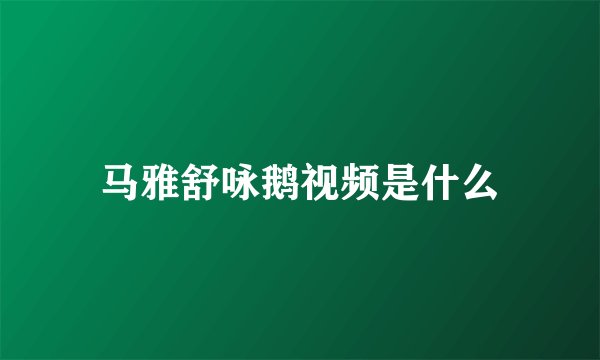 马雅舒咏鹅视频是什么