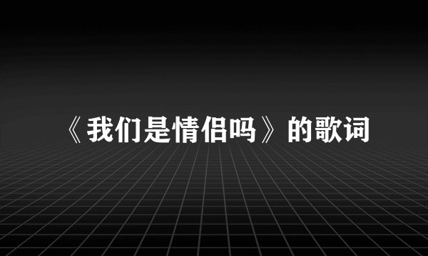 《我们是情侣吗》的歌词