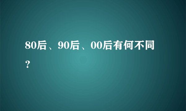80后、90后、00后有何不同？
