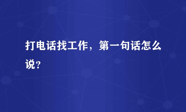 打电话找工作，第一句话怎么说？