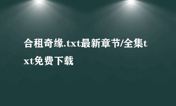 合租奇缘.txt最新章节/全集txt免费下载