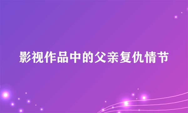 影视作品中的父亲复仇情节