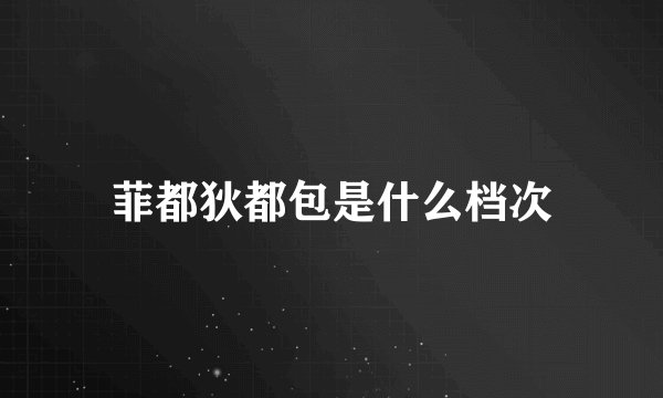 菲都狄都包是什么档次