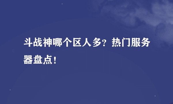 斗战神哪个区人多？热门服务器盘点！