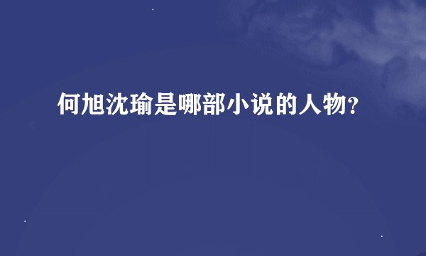 何旭沈瑜是哪部小说的人物？