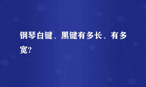 钢琴白键、黑键有多长、有多宽?