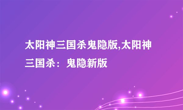 太阳神三国杀鬼隐版,太阳神三国杀：鬼隐新版