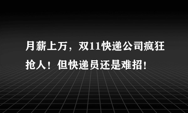 月薪上万，双11快递公司疯狂抢人！但快递员还是难招！
