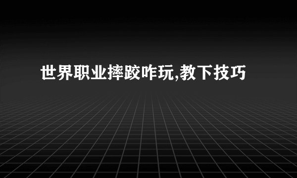 世界职业摔跤咋玩,教下技巧