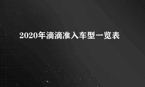 2020年滴滴准入车型一览表