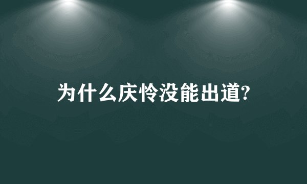 为什么庆怜没能出道?