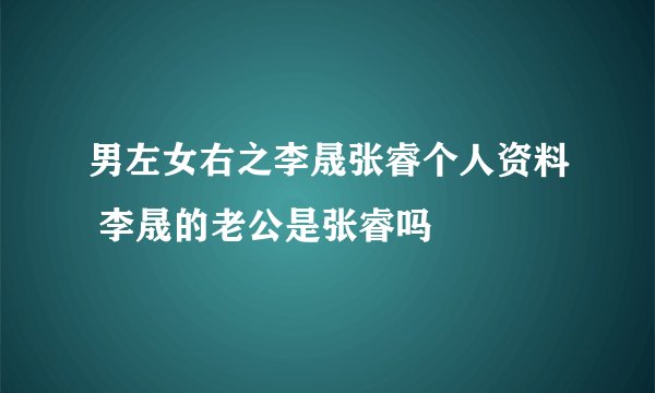 男左女右之李晟张睿个人资料 李晟的老公是张睿吗