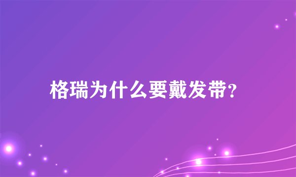 格瑞为什么要戴发带？