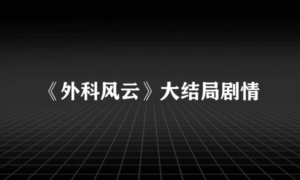《外科风云》大结局剧情