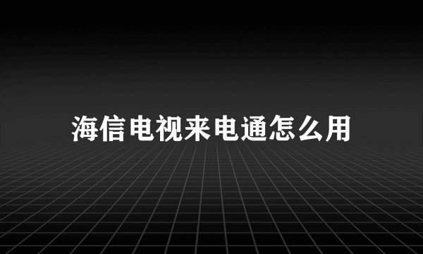 海信电视来电通怎么用