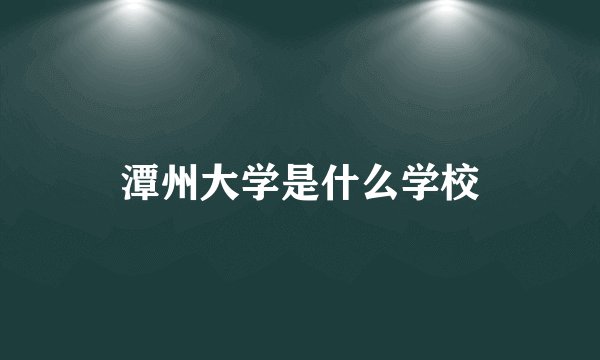 潭州大学是什么学校