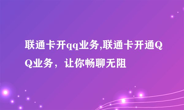 联通卡开qq业务,联通卡开通QQ业务，让你畅聊无阻