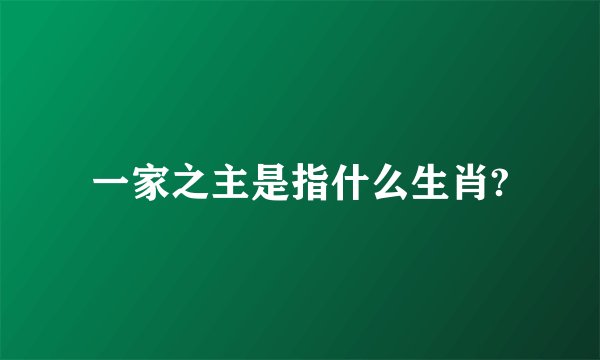 一家之主是指什么生肖?