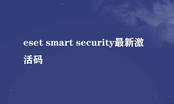 eset smart security最新激活码