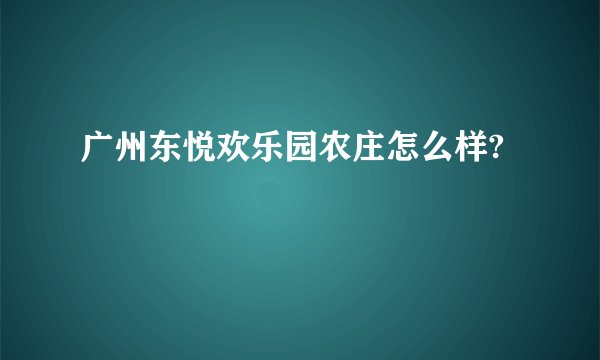 广州东悦欢乐园农庄怎么样?