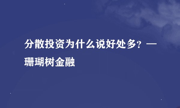 分散投资为什么说好处多？—珊瑚树金融