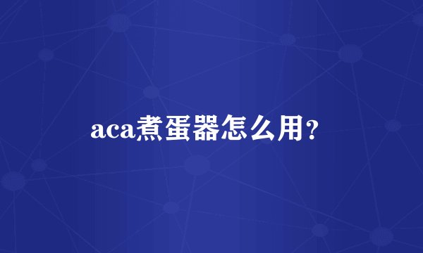 aca煮蛋器怎么用？