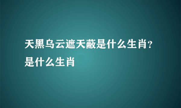 天黑乌云遮天蔽是什么生肖？是什么生肖