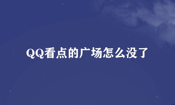 QQ看点的广场怎么没了