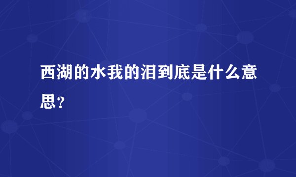 西湖的水我的泪到底是什么意思？