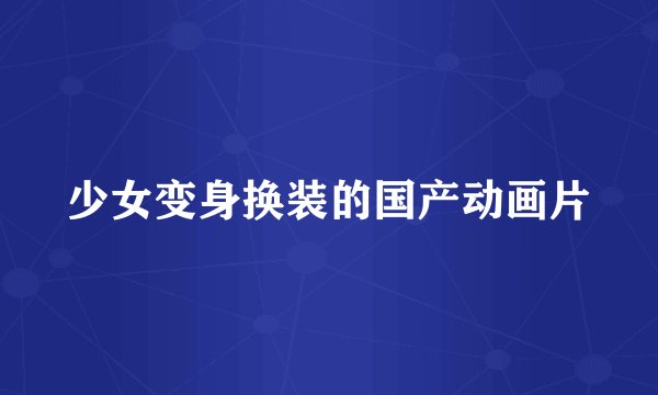 少女变身换装的国产动画片