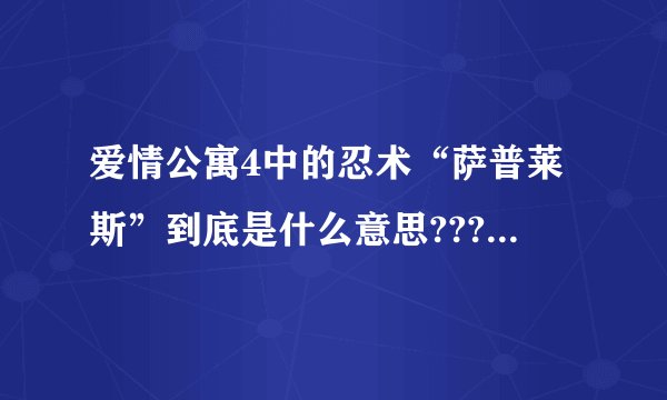 爱情公寓4中的忍术“萨普莱斯”到底是什么意思???就是一惊一乍吓人的那个。这个名是怎么起的???