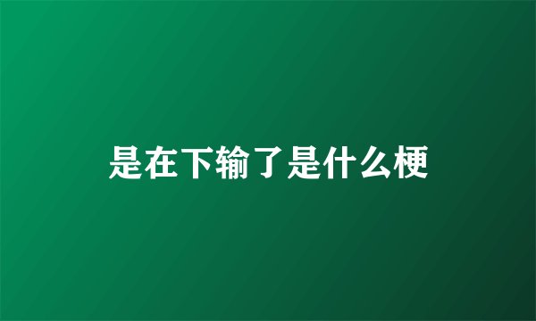 是在下输了是什么梗