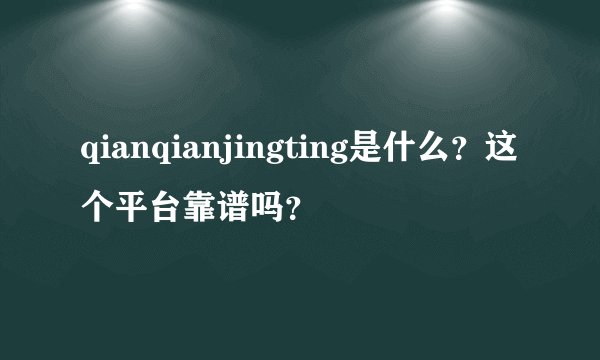 qianqianjingting是什么？这个平台靠谱吗？