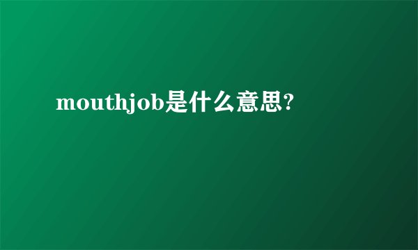 mouthjob是什么意思?