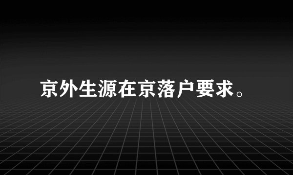 京外生源在京落户要求。