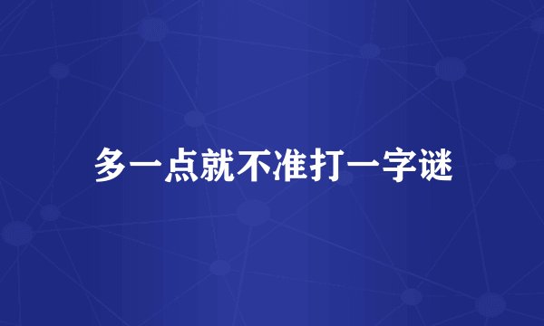 多一点就不准打一字谜