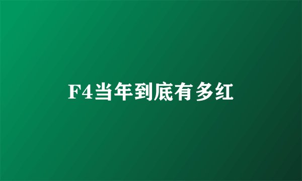 F4当年到底有多红